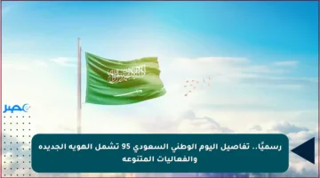 رسميًا.. تفاصيل اليوم الوطني السعودي 95 تشمل الهوية الجديدة والفعاليات المتنوعة